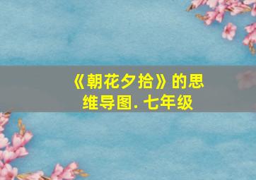 《朝花夕拾》的思维导图. 七年级